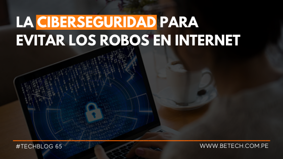 La ciberseguridad para evitar los robos en internet